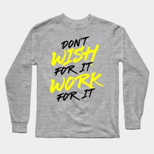 Don't Wish for It, Work for It Long Sleeve T-Shirt